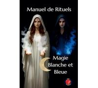 Manuel de Rituels Magie Blanche et Bleue