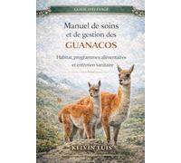 MANUEL DE SOINS ET DE GESTION DES GUANACOS: Habitat, programmes alimentaires et entretien sanitaire