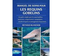 Manuel de soins pour les requins gobelins: Un guide complet pour les aquariophiles : possession, comportement, manipulation, conseils d'experts et aménagement d'aquariums