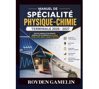 MANUEL DE SPÉCIALITÉ PHYSIQUE-CHIMIE TERMINALE 2026 - 2027: Exercices typiques du baccalauréat, méthodes clés et problèmes en mécanique, énergie, ... et électricité (Royden Manuel Simplifié)