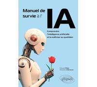 Manuel de survie à l'IA: Comprendre l’intelligence artificielle et la maîtriser au quotidien