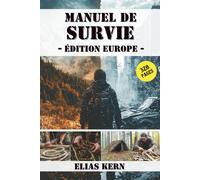 Manuel de Survie - Édition Europe: Tout ce que vous devez savoir pour survivre réellement. Stratégies, compétences mentales et outils pratiques pour faire face aux crises et aux catastrophes
