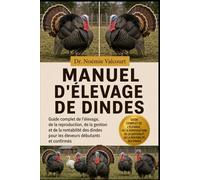 MANUEL D'ÉLEVAGE DE DINDES: Guide complet de l'élevage, de la reproduction, de la gestion et de la rentabilité des dindes pour les éleveurs débutants et confirmés