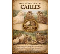MANUEL D'ÉLEVAGE DES CAILLES: Guide complet de l'élevage, de la reproduction et de la rentabilité des cailles pour débutants et professionnels