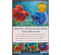 MANUEL D'ÉLEVAGE DU BETTA POUR DÉBUTANTS: Guide complet sur les soins, l'alimentation, la santé, le logement, l'aquarium, les partenaires, le régime ... élevage réussi de votre animal de compagnie.