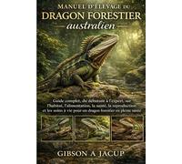 Manuel d'élevage du dragon forestier australien: Guide complet, du débutant à l'expert, sur l'habitat, l'alimentation, la santé, la reproduction et ... vie pour un dragon forestier en pleine santé