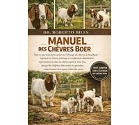 Manuel des Chèvres Boer: Tout ce que vous devez savoir sur l'élevage de chèvres de boucherie : logement et clôture, pâturage et compléments ... bas, parage des onglons, lutte contre les...
