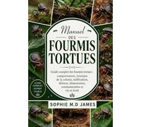MANUEL DES FOURMIS TORTUES: Guide complet des fourmis tortues : comportement, structure de la colonie, nidification, défense, alimentation, communication et vie en forêt