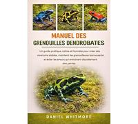 MANUEL DES GRENOUILLES DENDROBATES: Un guide pratique, calme et honnête pour créer des vivariums stables, maintenir les grenouilles en bonne santé et ... qui entraînent discrètement des pertes