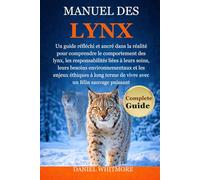 MANUEL DES LYNX: Un guide réfléchi et ancré dans la réalité pour comprendre le comportement des lynx, les responsabilités liées à leurs soins, leurs ... terme de vivre avec un félin sauvage puissant