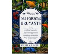 MANUEL DES POISSONS BRUYANTS: Guide pratique des espèces de poissons turbulentes : identification, alimentation, aménagement de l’aquarium, ... de l’eau et entretien des aquariums actifs