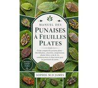 MANUEL DES PUNAISES À FEUILLES PLATES: Guide complet des punaises plates - Identification, coloration, comportement, plantes hôtes, cycle de vie, ... et observation pour les passionnés de nature