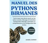 MANUEL DES PYTHONS BIRMANES: Tout ce que vous devez savoir sur les soins, la santé, l'élevage et l'entretien. Comprendre l'élevage, l'entretien, la compréhension et la configuration des enclos.