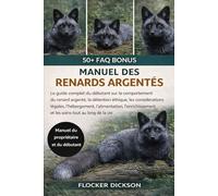 MANUEL DES RENARDS ARGENTÉS: Le guide complet du débutant sur le comportement du renard argenté, la détention éthique, les considérations légales, ... et les soins tout au long de la vie