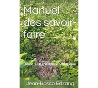 Manuel des savoir-faire: Tome 1 - Agriculture biologique (Village écologique - Les guides LabEi)