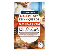 Manuel des techniques de motivation des étudiants: Méthodes pratiques pour développer de solides habitudes d'étude, des compétences en gestion du temps et l'autodiscipline