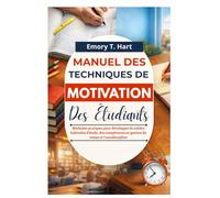 Manuel des techniques de motivation des étudiants: Méthodes pratiques pour développer de solides habitudes d'étude, des compétences en gestion du temps et l'autodiscipline
