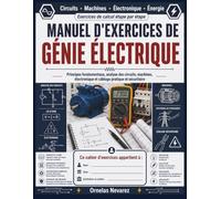 MANUEL D'EXERCICES DE GÉNIE ÉLECTRIQUE: Principes fondamentaux, analyse des circuits, machines, électronique et câblage pratique et sécuritaire