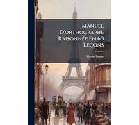 Manuel D'orthographe RaisonnÃ(c)e En 60 Leçons