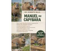 MANUEL DU CAPYBARA: Tout ce que vous devez savoir et guide sur les animaux de compagnie exotiques : considérations légales et permis, enclos ... alimentation riche en fibres et pâtur...