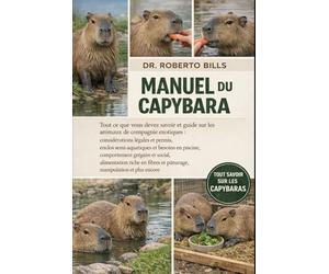 MANUEL DU CAPYBARA: Tout ce que vous devez savoir et guide sur les animaux de compagnie exotiques : considérations légales et permis, enclos ... alimentation riche en fibres et pâtur...