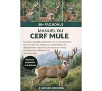MANUEL DU CERF MULE: Le guide complet du débutant sur le comportement du cerf mule, son habitat, son alimentation, ses déplacements saisonniers, ses ... et l’observation éthique de la faune sauvage