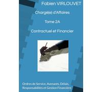 Manuel du Chargé d’Affaires - Tome 2A - Contractuel et Financier: Ordres de Service, Avenants, Délais, Responsabilités et Gestion Financière (Manuel du Chargé d’Affaires Technique)