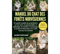 MANUEL DU CHAT DES FORÊTS NORVÉGIENNES: Un guide complet du propriétaire sur les soins, la personnalité, le toilettage, la nutrition, le dressage, la santé et l’éducation d’un chat heureux et confiant