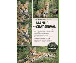 MANUEL DU CHAT SERVAL: Tout ce que vous devez savoir sur les soins à apporter aux chats très actifs : conseils juridiques et permis, enclos extérieurs ... à la laisse et au rappel, stimulation...