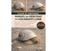 MANUEL DU DÉBUTANT POUR ESCARGOTS LUNE: Tout ce que vous devez savoir sur les natices - alimentation, creusement, entretien de la coquille, ... besoins en matière d'habitat et plus encore