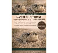 MANUEL DU DÉBUTANT POUR LA GRENOUILLE DE LA PLUIE DU DÉSERT: Guide du débutant sur la grenouille pluviale du désert : habitat, régulation de ... vocalisations, santé et plus encore