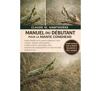 MANUEL DU DÉBUTANT POUR LA MANTE CONEHEAD: Guide détaillé sur la mante religieuse à tête conique : habitat, alimentation, comportement, camouflage, ... en toute sécurité et plus encore.