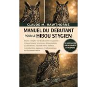 MANUEL DU DÉBUTANT POUR LE HIBOU STYGIEN: Guide complet sur la chouette stygienne : comportement nocturne, alimentation, vocalisations, ... menaces et informations sur la conservation