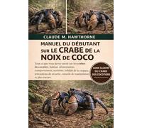 MANUEL DU DÉBUTANT SUR LE CRABE DE LA NOIX DE COCO: Tout ce que vous devez savoir sur les crabes de cocotier : habitat, alimentation, comportement, ... conseils de manipulation et plus encore.