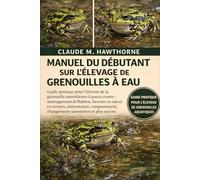 MANUEL DU DÉBUTANT SUR L'ÉLEVAGE DE GRENOUILLES À EAU: Guide pratique pour l'éleveur de la grenouille australienne à queue courte : aménagement de ... changements saisonniers et plus encore