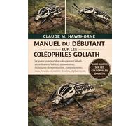 MANUEL DU DÉBUTANT SUR LES COLÉPHALIENS GOLIATH: Le guide complet des coléoptères Goliath : identification, habitat, alimentation, techniques de ... besoins en matière de soins, et plus encore.