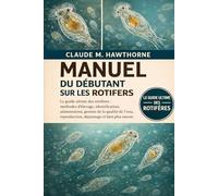 MANUEL DU DÉBUTANT SUR LES ROTIFERS: Le guide ultime des rotifères : méthodes d’élevage, identification, alimentation, gestion de la qualité de l’eau, reproduction, dépannage et bien plus encore.