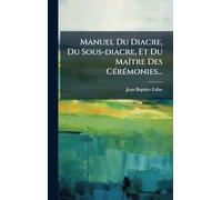Manuel Du Diacre, Du Sous-diacre, Et Du MaÃ(R)tre Des CÃ(c)rÃ(c)monies...