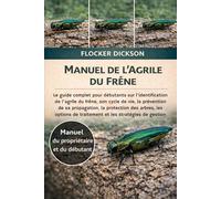 MANUEL DU FRISSON ÉMERAUDE: Le guide complet pour débutants sur l’identification de l’agrile du frêne, son cycle de vie, la prévention de sa ... de traitement et les stratégies de gestion
