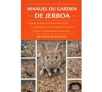 MANUEL DU GARDIEN DE JERBOA: Un guide complet sur la possession, les soins, le comportement, la manipulation, les conseils d'experts et l'aménagement de l'habitat