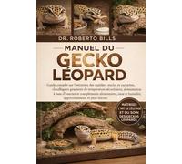 MANUEL DU GECKO LÉOPARD: Guide complet sur l'entretien des reptiles : enclos et cachettes, chauffage et gradients de température sécuritaires, ... et humidité, apprivoisement, et plus enco...
