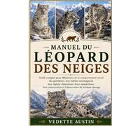 MANUEL DU LÉOPARD DES NEIGES: Guide complet pour débutants sur le comportement oncial des panthères, leur habitat montagnard, leur régime alimentaire, ... et l'observation de la faune sauvage