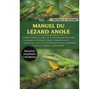 MANUEL DU LÉZARD ANOLE: Le guide complet et expert sur le comportement des anoles, la conception de l’habitat, la santé, la reproduction, les ... débutants comme aux soigneurs expérimentés