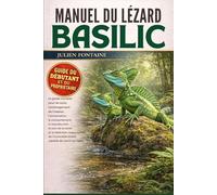 MANUEL DU LÉZARD BASILIC: Le guide complet pour les soins, l’aménagement de l’habitat, l’alimentation, le comportement, la reproduction, le suivi de ... lézard capable de courir sur l’eau