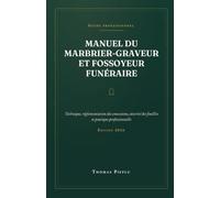 Manuel du Marbrier-Graveur et Fossoyeur Funéraire: Technique, réglementation des concessions, sécurité des fouilles et pratique professionnelle