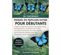 MANUEL DU PAPILLON ULYSSE POUR DÉBUTANTS: Le guide complet sur le cycle de vie du papillon Ulysse, ses déplacements, ses relations avec l’habitat