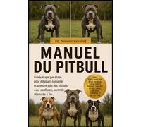MANUEL DU PITBULL: Guide étape par étape pour éduquer, socialiser et prendre soin des pitbulls avec confiance, contrôle et succès à vie