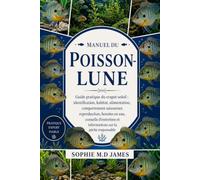 MANUEL DU POISSON-LUNE: Guide pratique du crapet-soleil : identification, habitat, alimentation, comportement saisonnier, reproduction, besoins en ... et informations sur la pêche responsable
