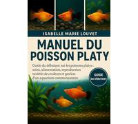 MANUEL DU POISSON PLATY: Guide du débutant sur les poissons platys : soins, alimentation, reproduction, variétés de couleurs et gestion d’un aquarium communautaire
