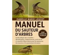 MANUEL DU SAUTEUR D'ARBRES: Guide ludique des cicadelles - Identification, Comportement , cycle de vie et conseils d'observation pour les amoureux des insectes et les passionnés de nature